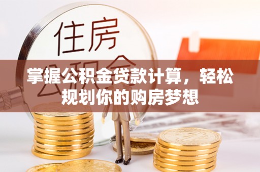博尔塔拉掌握公积金贷款计算，轻松规划你的购房梦想