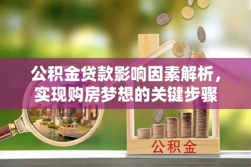 博尔塔拉公积金贷款影响因素解析，实现购房梦想的关键步骤