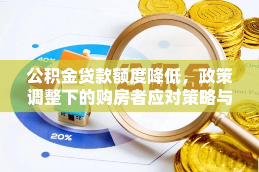 博尔塔拉公积金贷款额度降低，政策调整下的购房者应对策略与未来趋势