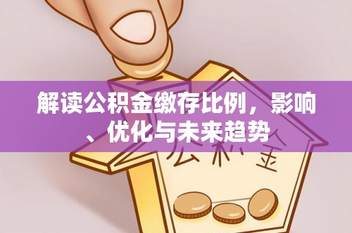 博尔塔拉解读公积金缴存比例，影响、优化与未来趋势