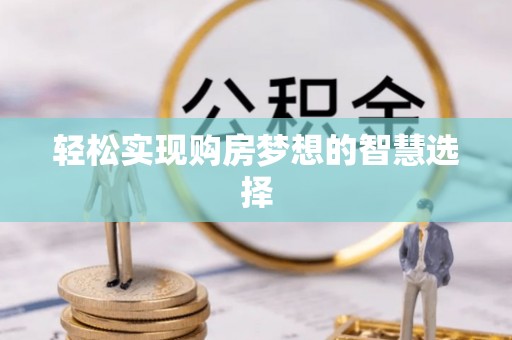 博尔塔拉轻松实现购房梦想的智慧选择