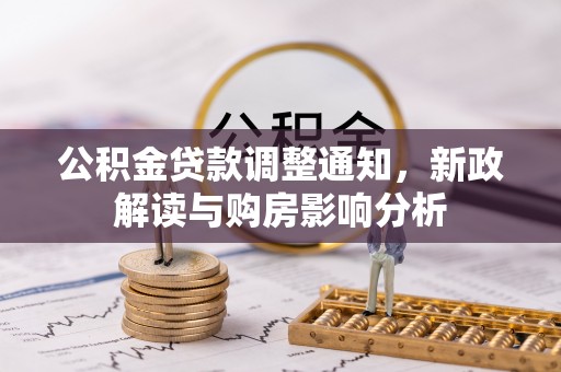 博尔塔拉公积金贷款调整通知，新政解读与购房影响分析