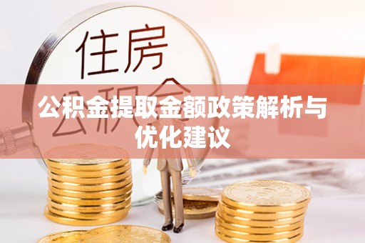 博尔塔拉公积金提取金额政策解析与优化建议